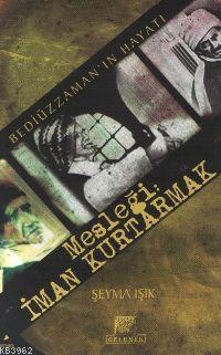 Mesleği: İman Kurtarmak; Bediüzzaman'ın Hayatı