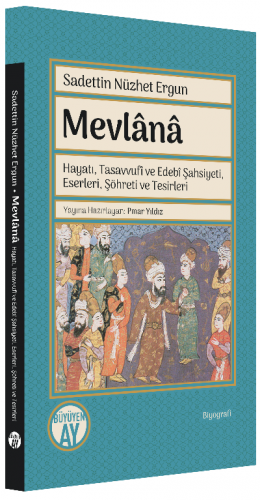 Mevlânâ;Hayatı, Tasavvufî ve Edebî Şahsiyeti, Eserleri, Şöhreti ve Tesirleri