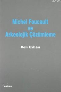 Michel Foucault ve Arkeolojik Çözümleme Veli Urhan
