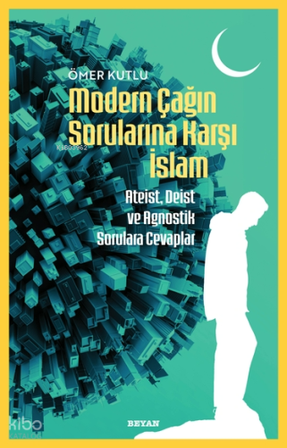 Modern Çağın Sorularına Karşı İslam;Ateist, Deist ve Agnostik Sorulara