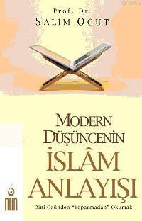 Modern Düşüncenin İslam Anlayışı; Dini Özünden Koparmadan Okumak