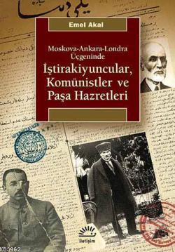 Moskova-Ankara-Londra Üçgeninde İştirakiyuncular, Komünistler ve Paşa 