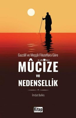 Mucize ve Nedensellik - Gazzali ve Meşşai Filozoflara Göre