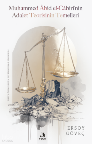 Muhammed Âbid el-Câbirî’nin Adalet Teorisinin Temelleri Ersoy Göveç