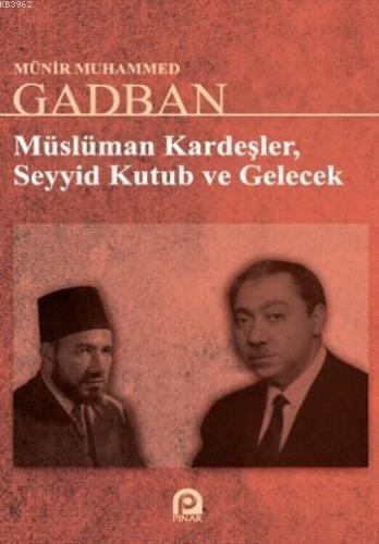Müslüman Kardeşler Seyyid Kutup Ve Gelecek Münir Muhammed Gadban