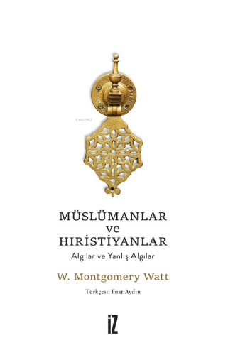 Müslümanlar ve Hıristiyanlar;Algılar ve Yanlış Algılar W. Montgomery W