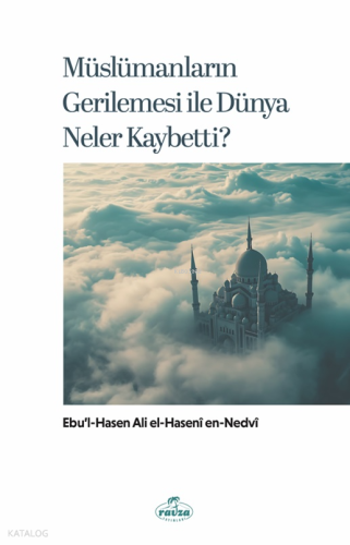 Müslümanların Gerilemesi ile Dünya Neler Kaybetti? Ebu'l Hasen Ali En-