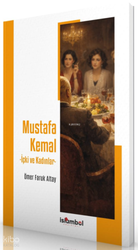 Mustafa Kemal - İçki ve Kadınlar Ömer Faruk Altay