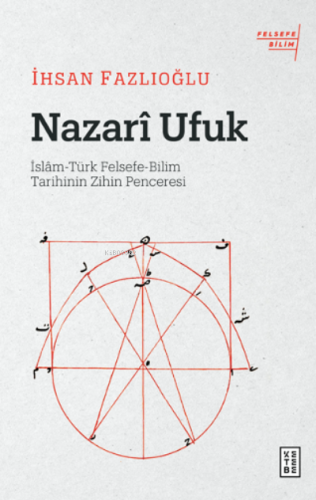 Nazarî Ufuk;İslâm-Türk Felsefe-Bilim Tarihinin Zihin Penceresi İhsan F