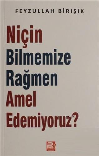 Niçin Bilmemize Rağmen Amel Edemiyoruz?