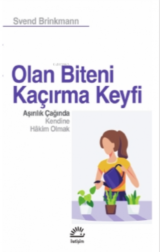 Olan Biteni Kaçırma Keyfi Aşırılık Çağında Kendine Hâkim Olmak