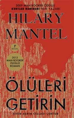 Ölüleri Getirin; Biten Aşkın Celladı Çoktur Hillary Mantel