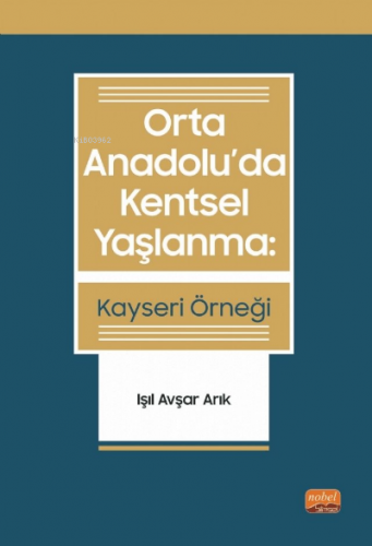 Orta Anadolu’Da Kentsel Yaşlanma: Kayseri Örneği - Işıl Avşar Arık
