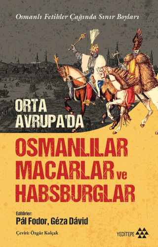 Orta Avrupa’da Osmanlılar Macarlar Ve Habsburglar;Osmanlı Fetihler Çağ