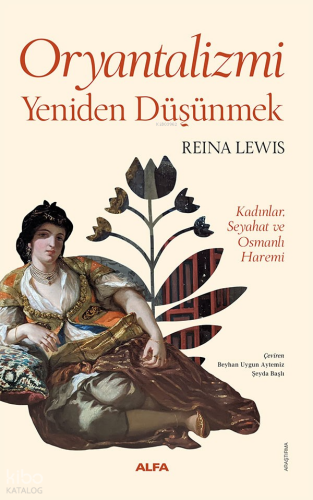 Oryantalizm Yeniden Düşün;Kadınlar, Seyahat ve Osmanlı Haremi Reina Le