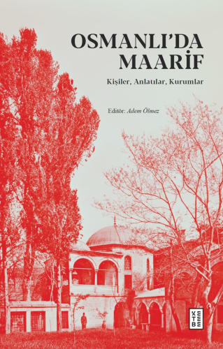 Osmanlı’da Maarif;Kişiler, Anlatılar, Kurumlar Adem Ölmez