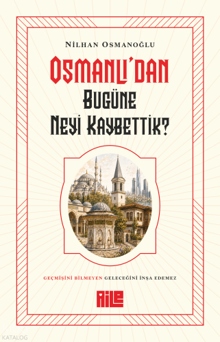 Osmanlı’dan Bugüne Neyi Kaybettik? Nilhan Osmanoğlu