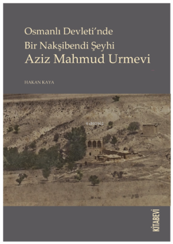Osmanlı Devleti’nde Bir Nakşibendi Şeyhi Aziz Mahmud Urmevi Hakan Kaya