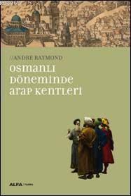Osmanlı Döneminde Arap Kentleri Andre Raymond