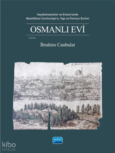 Osmanlı Evi;Seyahatnameler ve Gravürlerde, Neolitikten Cumhuriyet’e, Yapı ve Formun Evrimi