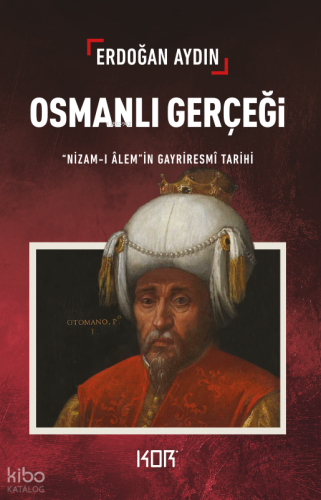 Osmanlı Gerçeği;Nizam-Alem’in Gayriresmî Tarihi Erdoğan Aydın