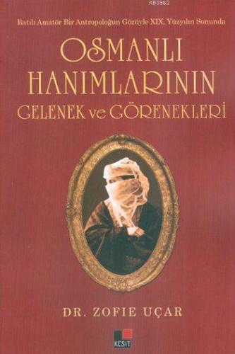 Osmanlı Hanımlarının Gelenek ve Görenekleri; Batılı Amatör Bir Antropoloğun Gözüyle XIX. Yüzyılın Sonunda