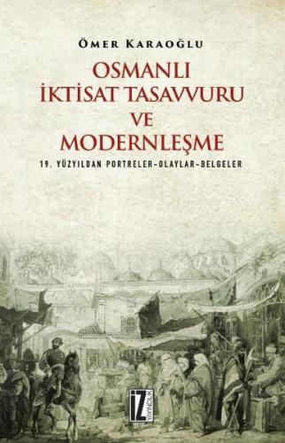 Osmanlı İktisat Tasavvuru ve Modernleşme; 19. Yüzyıldan Portreler-Olaylar-Belgeler