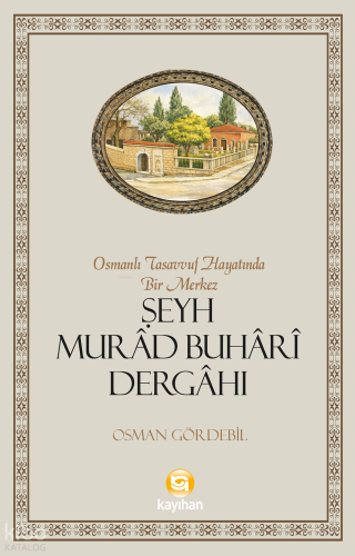 Osmanlı Tasavvuf Hayatında Bir Merkez: Şeyh Murâd Buhârî Dergâhı Osman