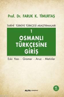 Osmanlı Türkçesi'ne Giriş 1 - Tarihi Türkiye Türkçesi Araştırmaları; Eski Yazı - Gramer - Aruz - Metinler