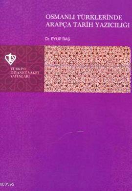 Osmanlı Türklerinde Arapça Tarih Yazıcılığı Eyüp Baş