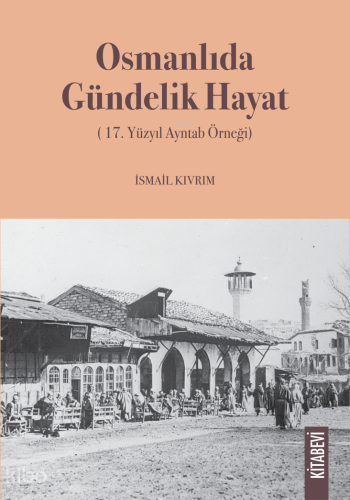 Osmanlıda Gündelik Hayat;17. Yüzyıl Ayntab Örneği