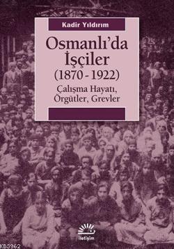 Osmanlıda İşçiler (1870-1922) Kadir Yıldırım