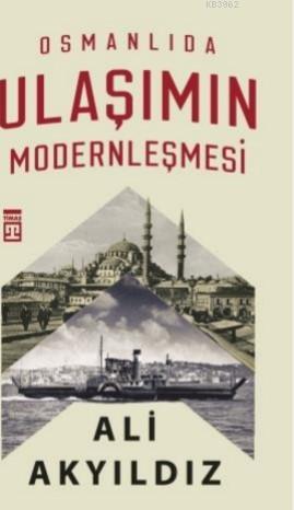 Osmanlıda Ulaşımın Modernleşmesi Ali Akyıldız