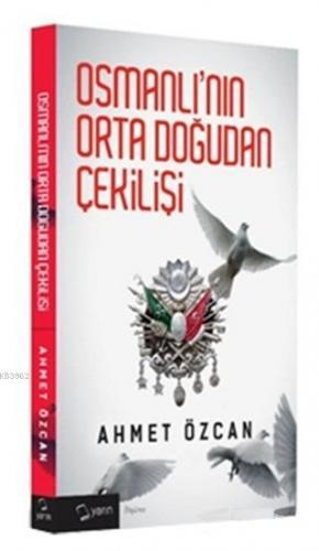Osmanlı'nın Orta Doğudan Çekilişi Ahmet Özcan
