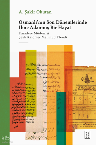 Osmanlı'nın Son Dönemlerinde İlme Adanmış Bir Hayat;Karadere Müderrisi Şeyh Kalomer Mahmud Efendi