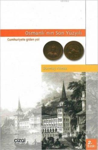 Osmanlı'nın Son Yüzyılı; Cumhuriyete Giden Yol