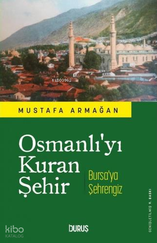 Osmanlı'yı Kuran Şehir Bursa'ya Şehrengiz Mustafa Armağan