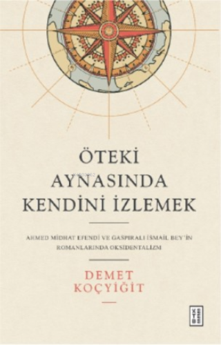 Öteki Aynasında Kendini İzlemek;Ahmed Midhat Efendi ve Gaspıralı İsmail Bey’in Romanlarında Oksidentalizm