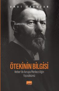 Ötekinin Bilgisi: Weber’de Avrupa Merkezciliğin Yapısökümü