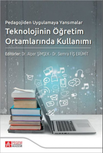 Pedagojiden Uygulamaya Yansımalar Teknolojinin Öğretim Ortamlarında Kullanımı