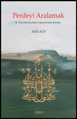 Perdeyi Aralamak; 18. Yüzyılda Kızılbaş Toplumundan Kesitler