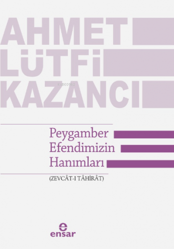 Peygamber Efendimizin Hanımları (Zevcât-ı Tâhirât) Ahmet Lütfi Kazancı