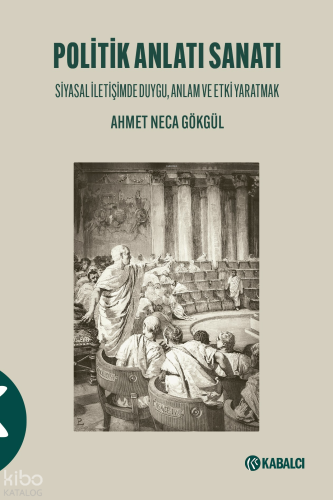 Politik Anlatı Sanatı;Siyasal İletişimde Duygu, Anlam ve Etki Yaratmak
