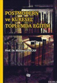 Postmodern ve Küresel Toplumda Eğitim Mahmut Tezcan