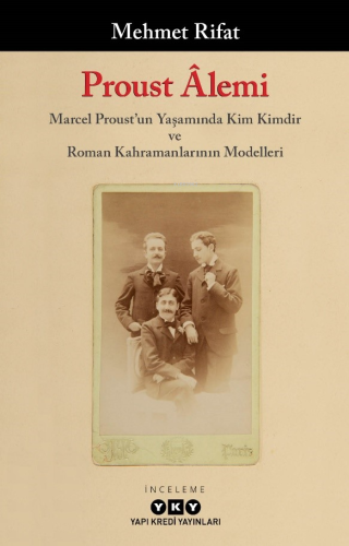 Proust Âlemi - Marcel Proust'un Yaşamında Kim Kimdir Ve Roman Kahramanlarının Modelleri