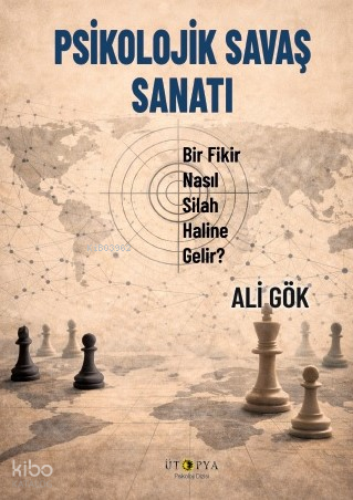 Psikolojik Savaş Sanatı;Bir Fikir Nasıl Silah Haline Gelir? Ali Gök