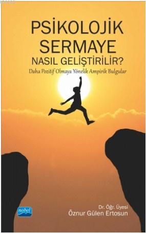 Psikolojik Sermaye Nasıl Geliştirilir?; Daha Pozitif Olmaya Yönelik Ampirik Bulgular