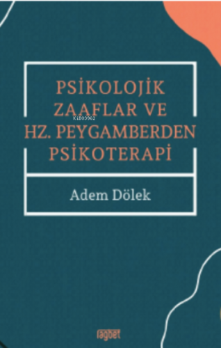 Psikolojik Zaaflar ve Hz. Peygamberden Psikoterapi Adem Dölek