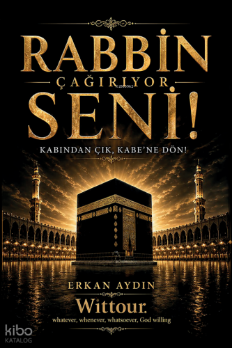 Rabbin Çağırıyor Seni!;Kabından Çık, Kabe’ne Dön! Erkan Aydın