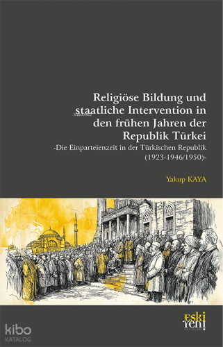 Religiöse Bildung und staatliche Intervention in den frühen Jahren der Republik Türkei -Die Einparteienzeit in der Türkischen Republik (1923- 1946/1950)